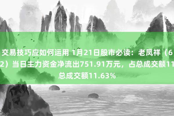 交易技巧应如何运用 1月21日股市必读：老凤祥（600612）当日主力资金净流出751.91万元，占总成交额11.63%